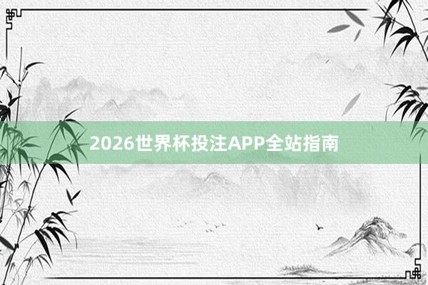 2026世界杯投注APP全站指南