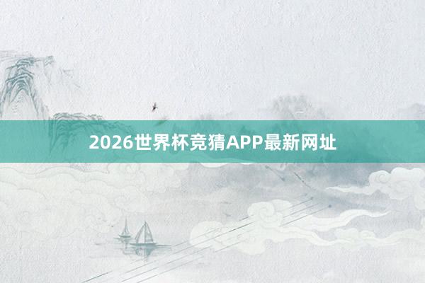 2026世界杯竞猜APP最新网址