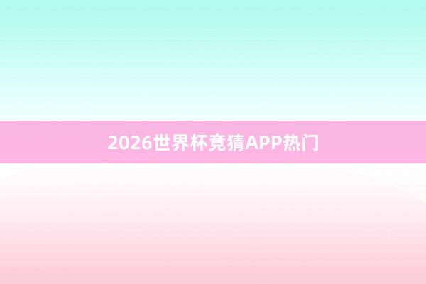 2026世界杯竞猜APP热门