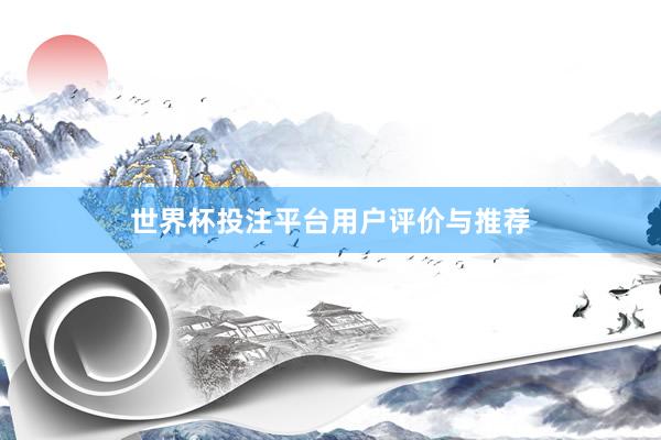 世界杯投注平台用户评价与推荐